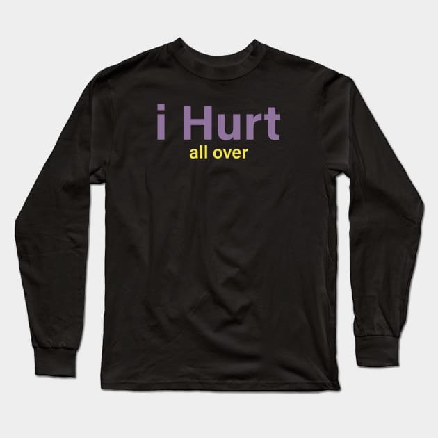 I Hurt all over Long Sleeve T-Shirt by TheCosmicTradingPost